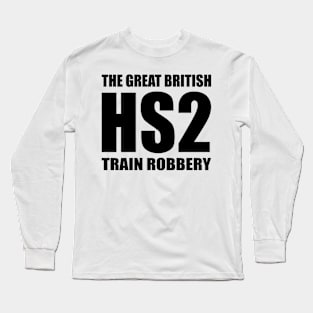 HS2 Train Tory Rail Network Scam Great British Train Robbery Long Sleeve T-Shirt